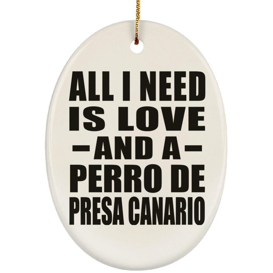 All I Need Is Love And A Perro De Presa Canario - Oval Ornament