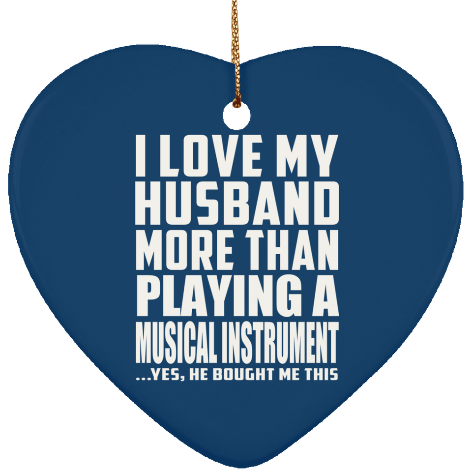 I Love My Husband More Than Playing A Musical Instrument - Heart Ornament
