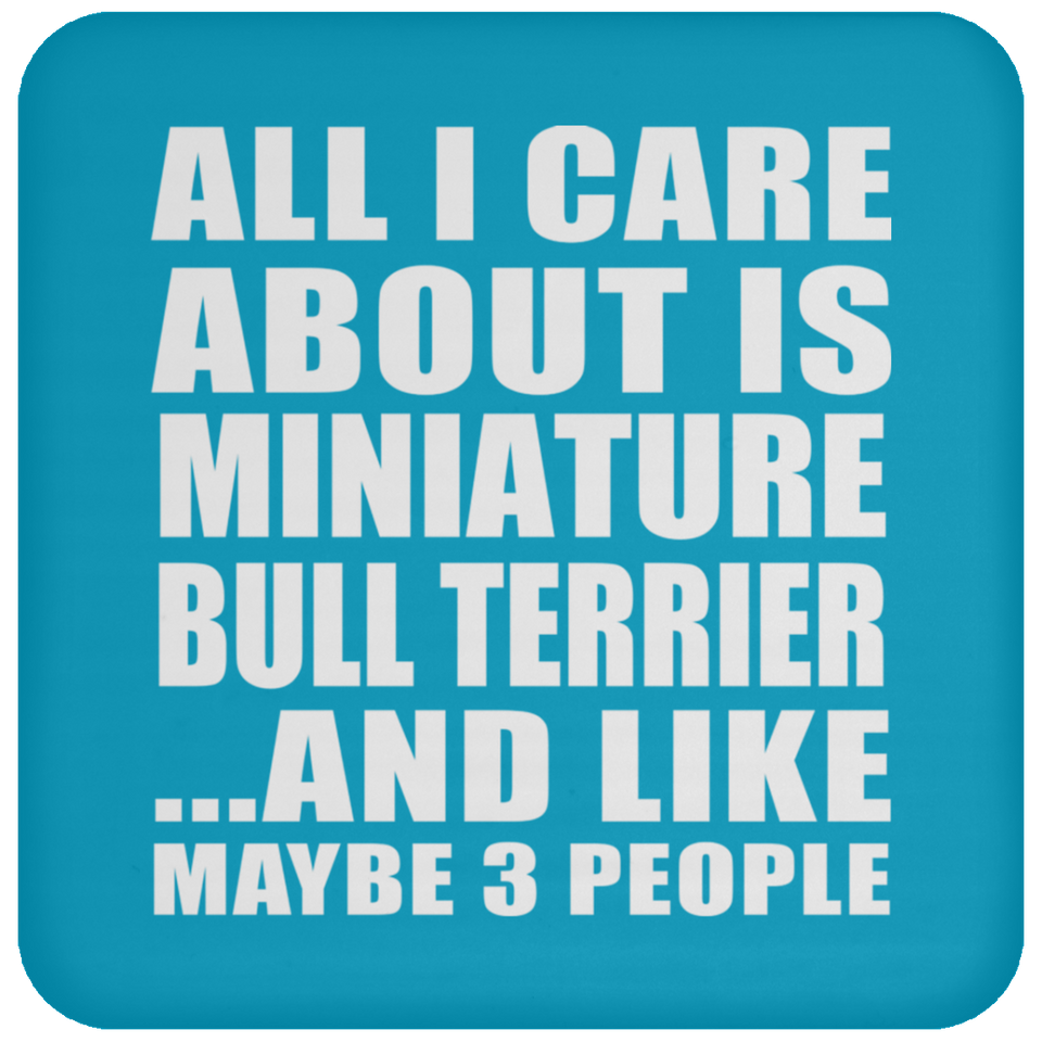 All I Care About Is Miniature Bull Terrier - Drink Coaster