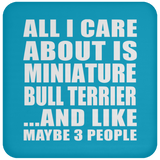 All I Care About Is Miniature Bull Terrier - Drink Coaster