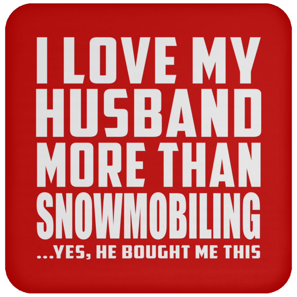 I Love My Husband More Than Snowmobiling - Drink Coaster