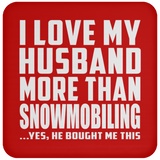 I Love My Husband More Than Snowmobiling - Drink Coaster