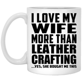 I Love My Wife More Than Leather Crafting - 11 Oz Coffee Mug