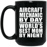 Aircraft Mechanic By Day World's Best Mom By Night - 15 Oz Coffee Mug Black