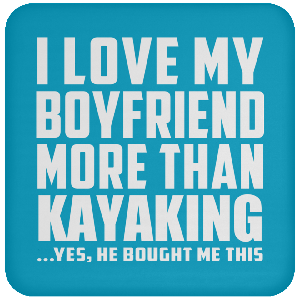 I Love My Boyfriend More Than Kayaking - Drink Coaster