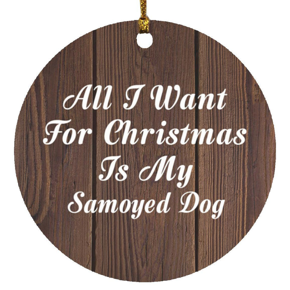 All I Want For Christmas Is My Samoyed Dog - Circle Ornament D