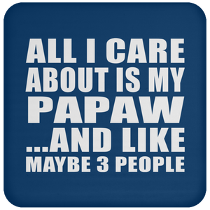 All I Care About Is My Papaw - Drink Coaster