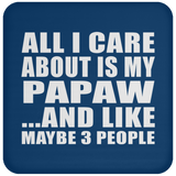 All I Care About Is My Papaw - Drink Coaster