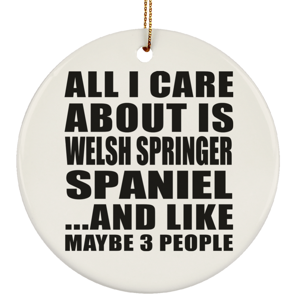 All I Care About Is Welsh Springer Spaniel - Circle Ornament