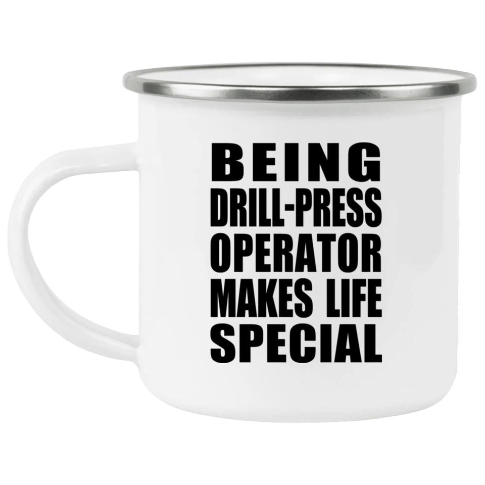 Being Drill-Press Operator Makes Life Special - 12oz Camping Mug