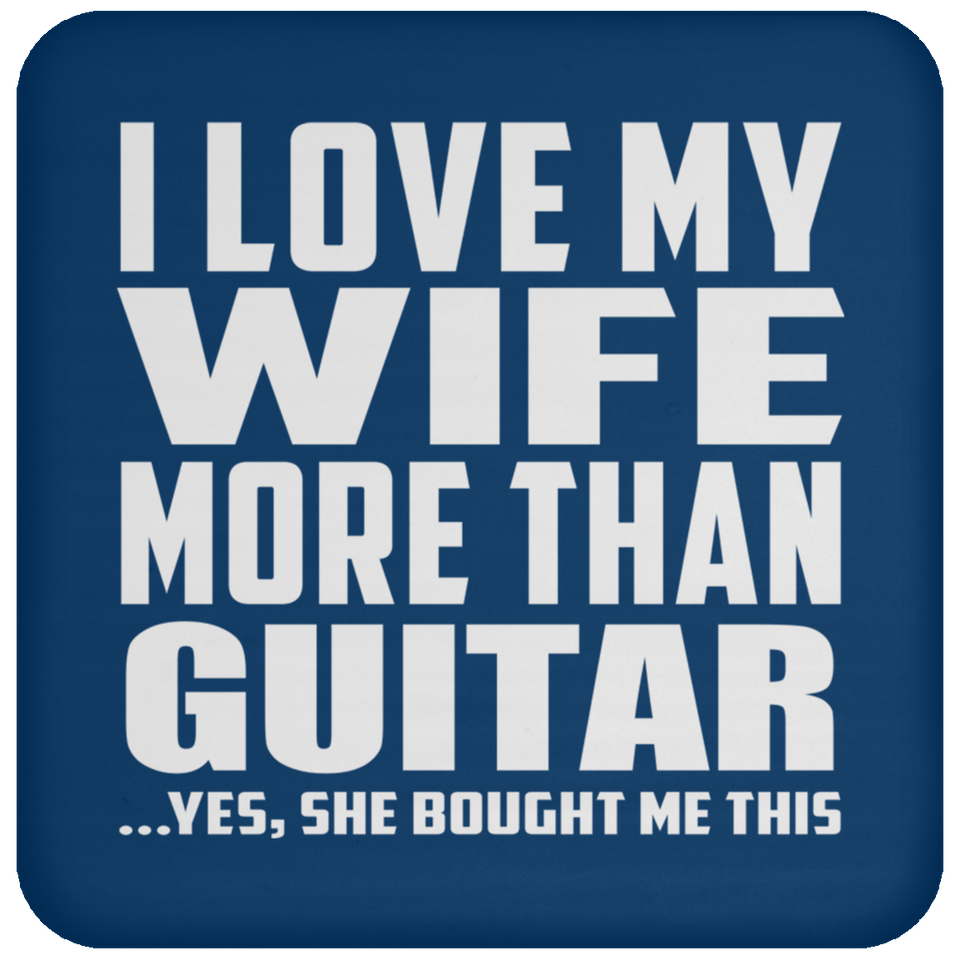 I Love My Wife More Than Guitar - Drink Coaster