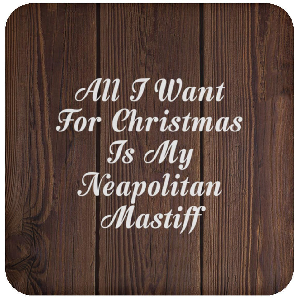 All I Want For Christmas Is My Neapolitan Mastiff - Drink Coaster D