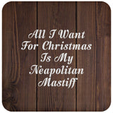 All I Want For Christmas Is My Neapolitan Mastiff - Drink Coaster D