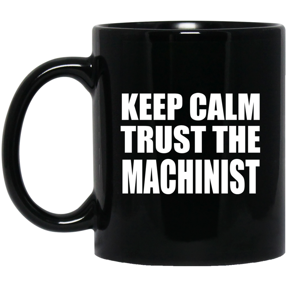 Keep Calm and Trust The Machinist - 11oz Coffee Mug Black