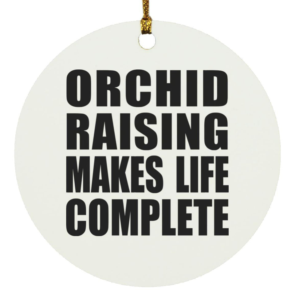 Orchid Raising Makes Life Complete - Circle Ornament