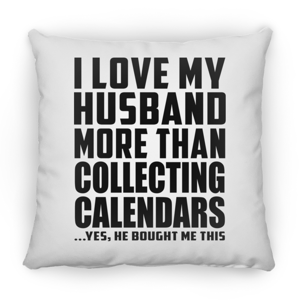 I Love My Husband More Than Collecting Calendars - Throw Pillow