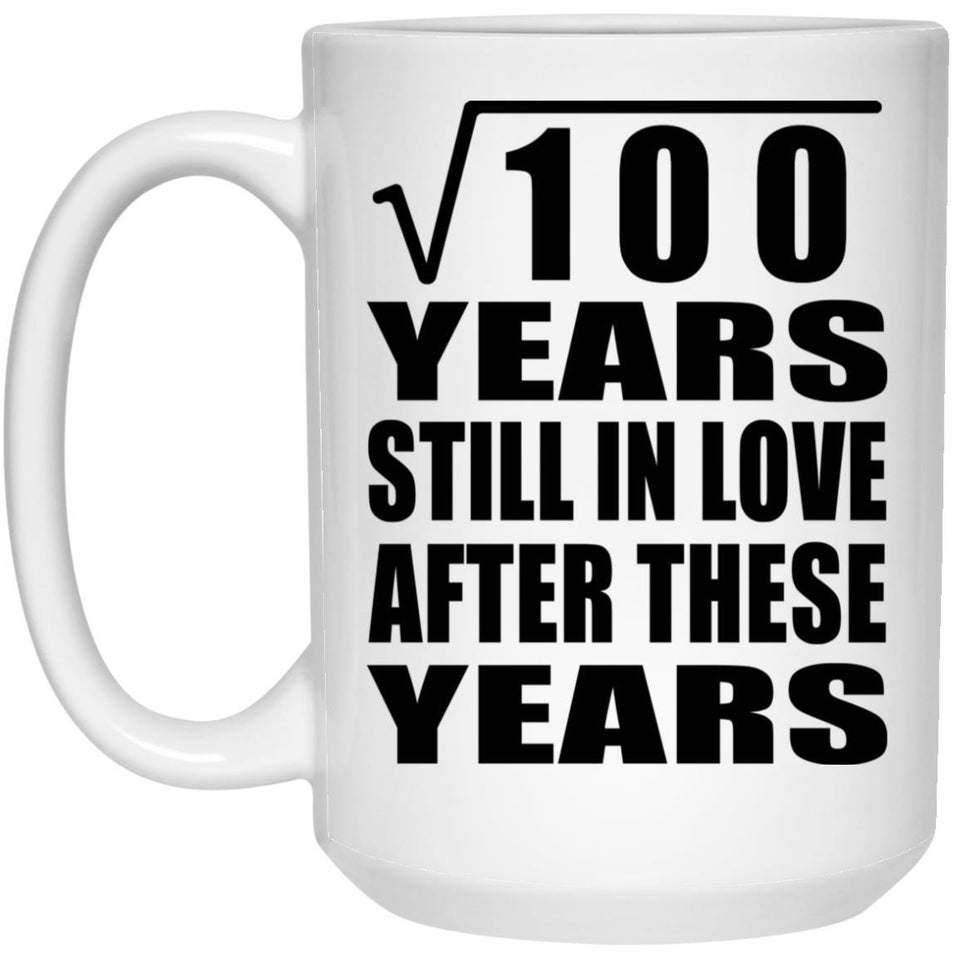10th Anniversary Square Root of 100 Years Still In Love - 15oz Coffee Mug