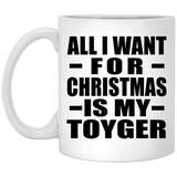 All I Want For Christmas Is My Toyger - 11 Oz Coffee Mug