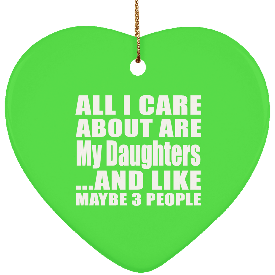 All I Care About Is My Daughters - Heart Ornament