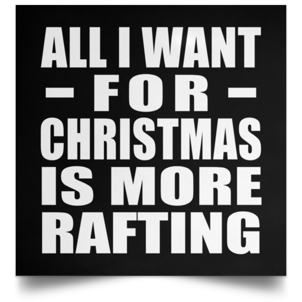 All I Want For Christmas Is More Rafting - Poster Square