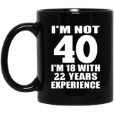 40th Birthday I'm Not 40 I'm 18 With 22 Years Experience - 11oz Coffee Mug Black