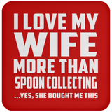 I Love My Wife More Than Spoon Collecting - Drink Coaster