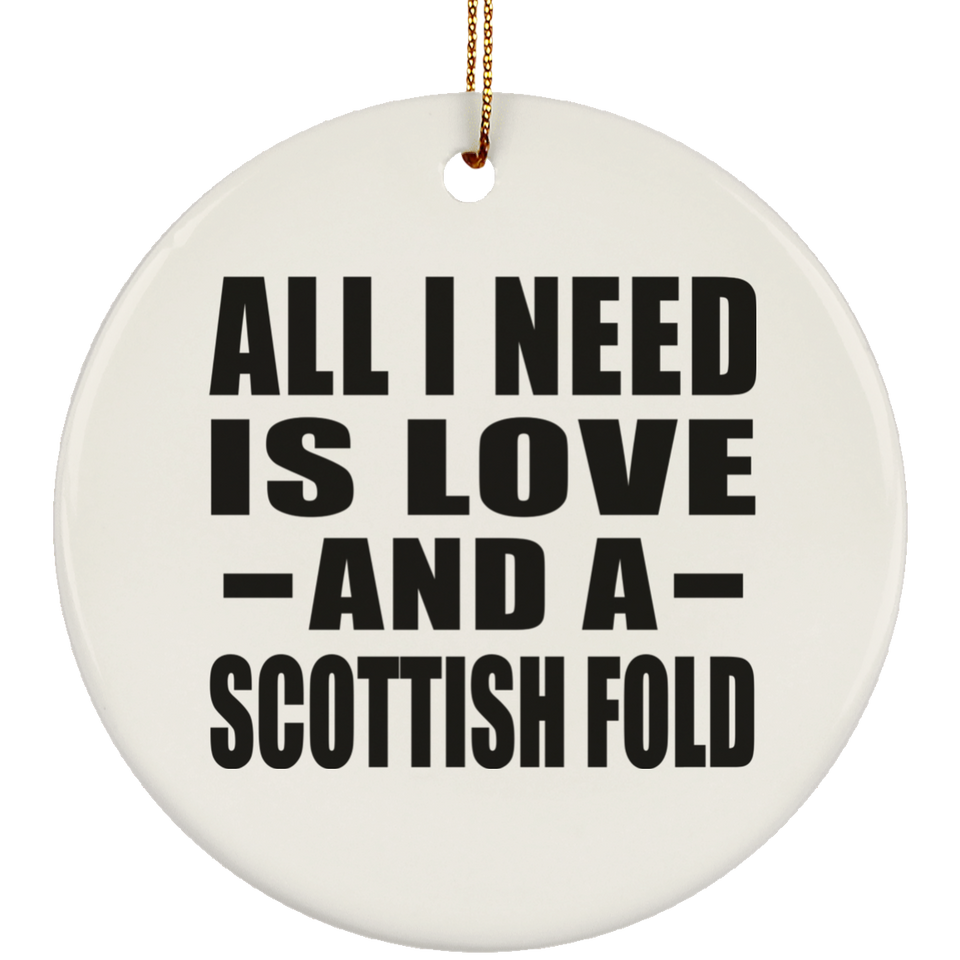 All I Need Is Love And A Scottish Fold - Circle Ornament