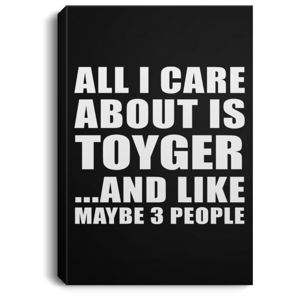 All I Care About Is Toyger - Canvas Portrait