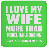 I Love My Wife More Than Model Railroading - Drink Coaster