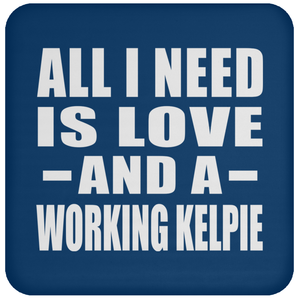 All I Need Is Love And A Working Kelpie - Drink Coaster