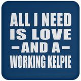 All I Need Is Love And A Working Kelpie - Drink Coaster