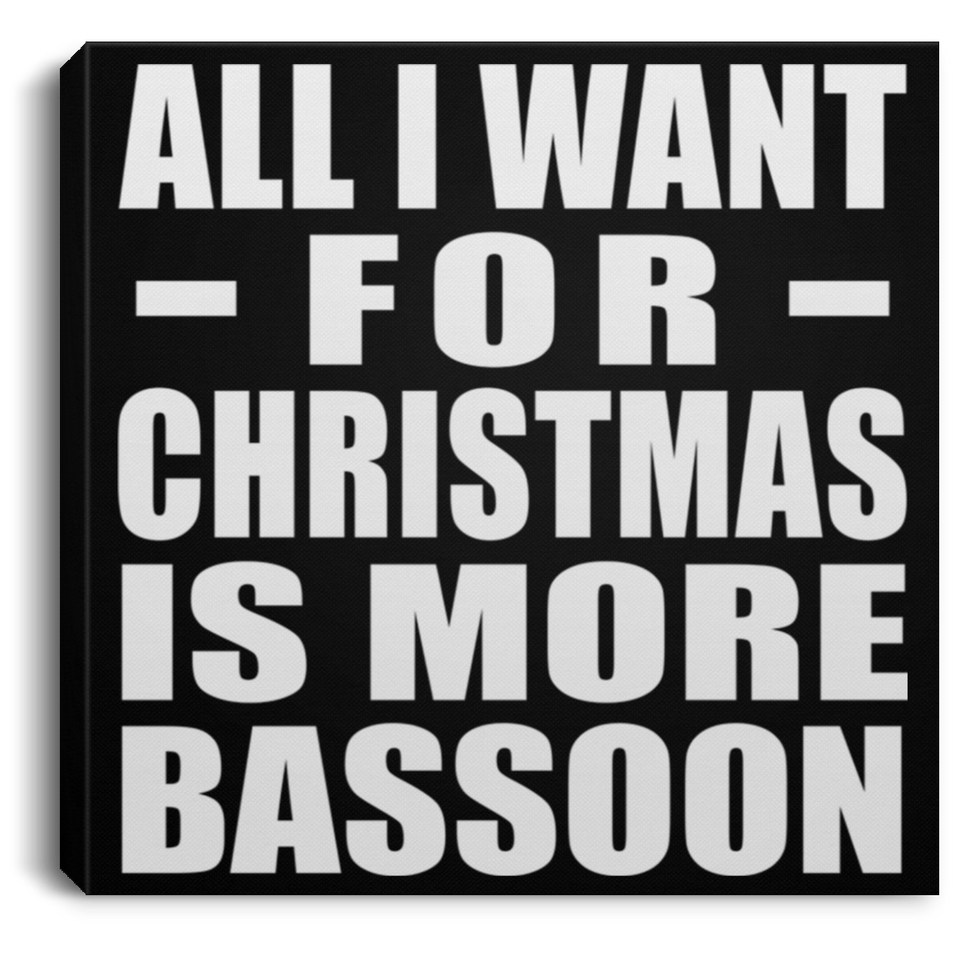 All I Want For Christmas Is More Bassoon - Canvas Square