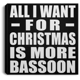 All I Want For Christmas Is More Bassoon - Canvas Square