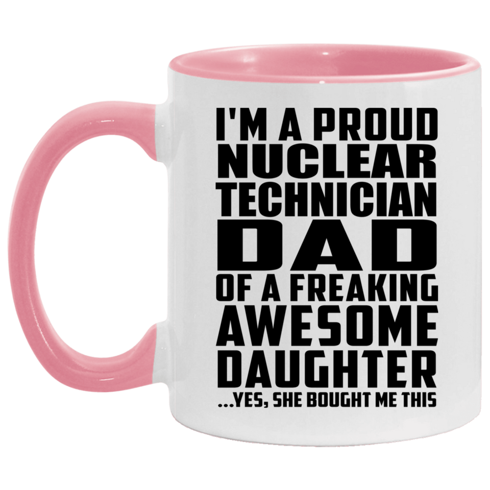 Proud Nuclear Technician Dad Of Awesome Daughter - 11oz Accent Mug Pink
