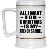 All I Want For Christmas Is My French Spaniel - Beer Stein