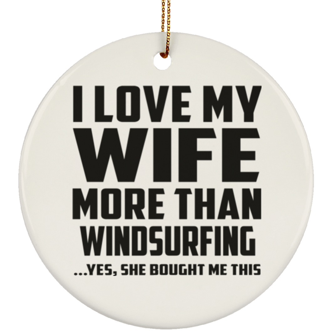 I Love My Wife More Than Windsurfing - Circle Ornament