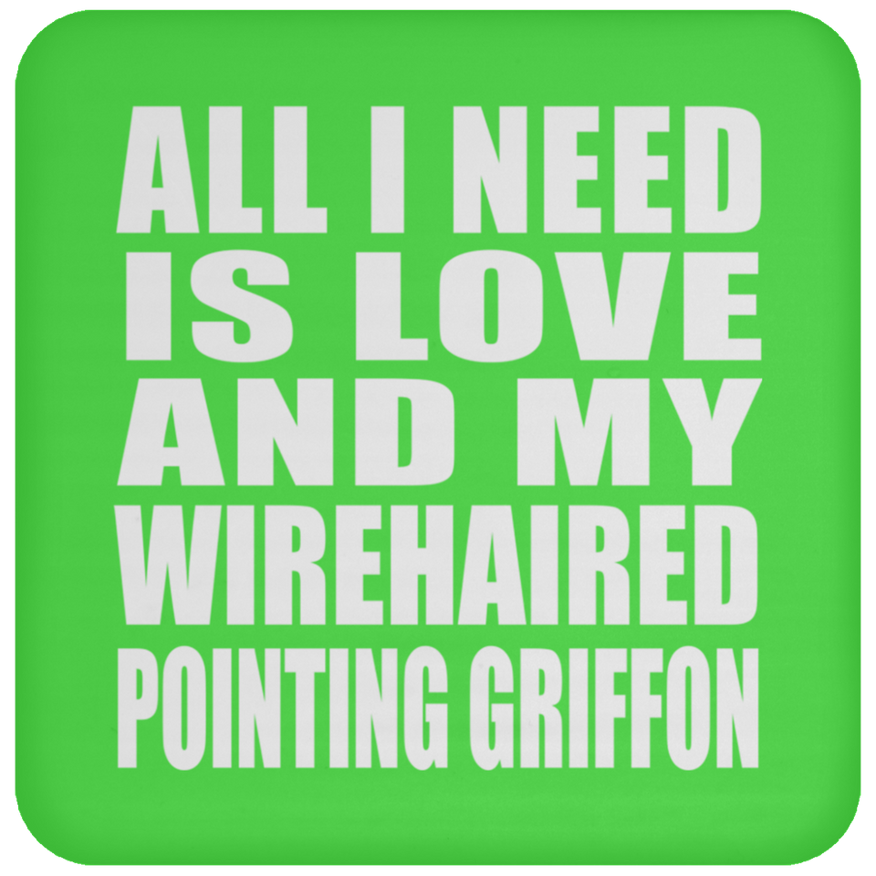 All I Need Is Love And My Wirehaired Pointing Griffon - Drink Coaster