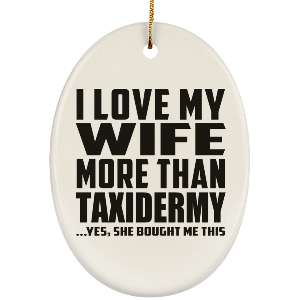 I Love My Wife More Than Taxidermy - Oval Ornament