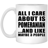 All I Care About Is Pomeranian - 11 Oz Coffee Mug