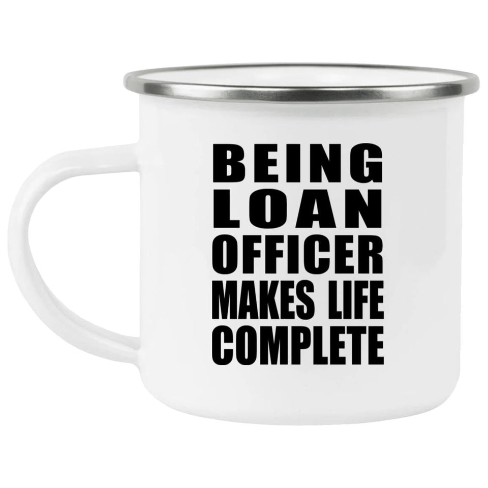Being Loan Officer Makes Life Complete - 12oz Camping Mug