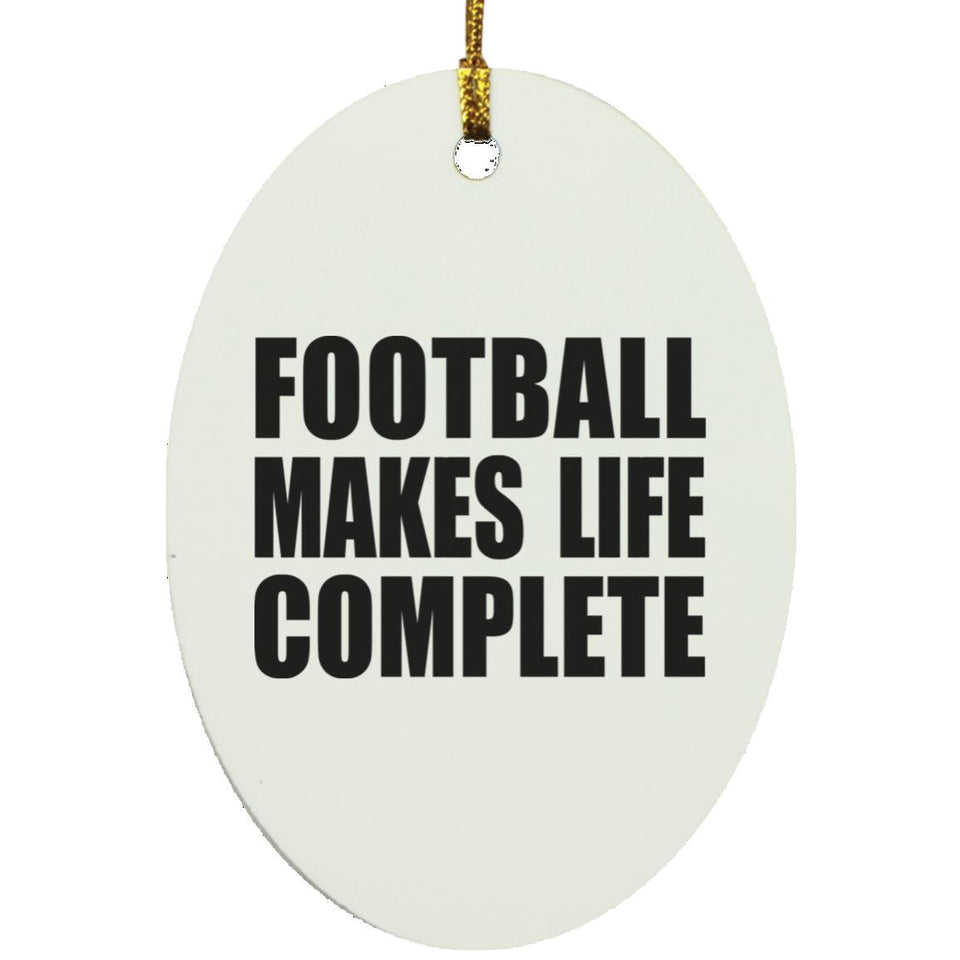 Football Makes Life Complete - Oval Ornament