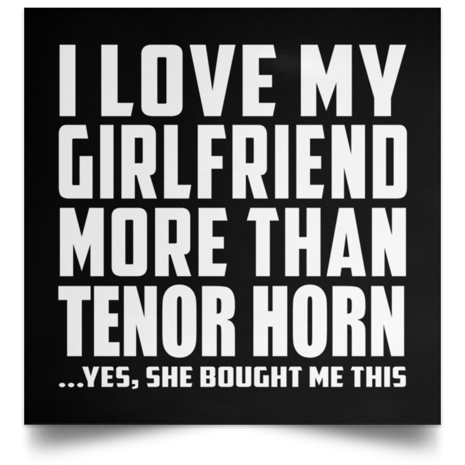 I Love My Girlfriend More Than Tenor Horn - Poster Square