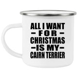 All I Want For Christmas Is My Cairn Terrier - 12oz Camping Mug