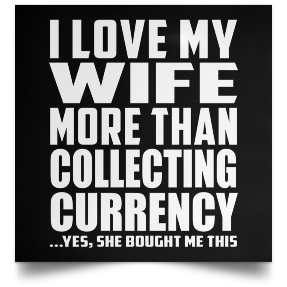 I Love My Wife More Than Collecting Currency - Poster Square