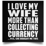 I Love My Wife More Than Collecting Currency - Poster Square