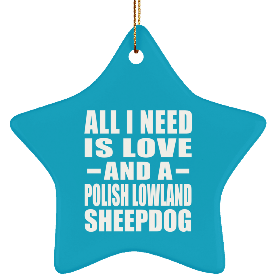 All I Need Is Love And A Polish Lowland Sheepdog - Star Ornament