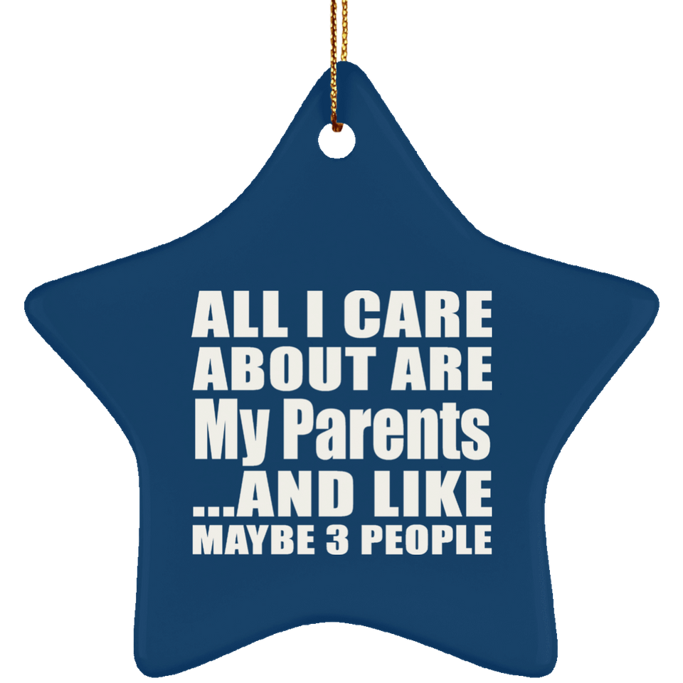 All I Care About Is My Parents - Star Ornament
