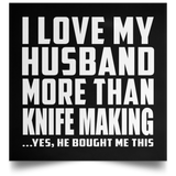 I Love My Husband More Than Knife Making - Poster Square
