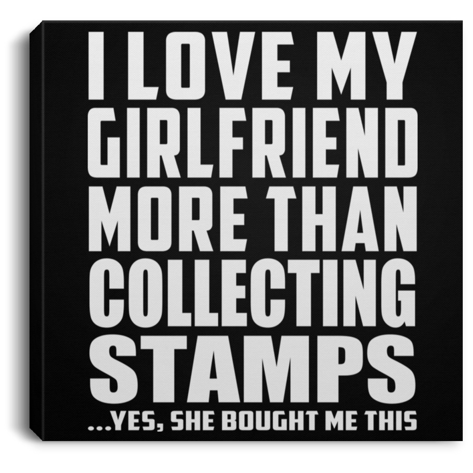 I Love My Girlfriend More Than Collecting Stamps - Canvas Square