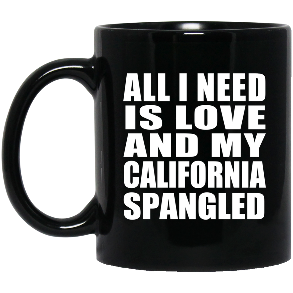 All I Need Is Love And My California Spangled - 11 Oz Coffee Mug Black